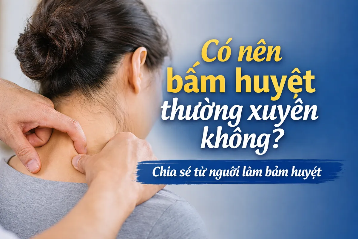 Có nên bấm huyệt thường xuyên không theo kinh nghiệm thực tế